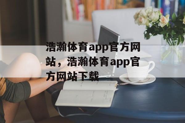 浩瀚体育app官方网站，浩瀚体育app官方网站下载