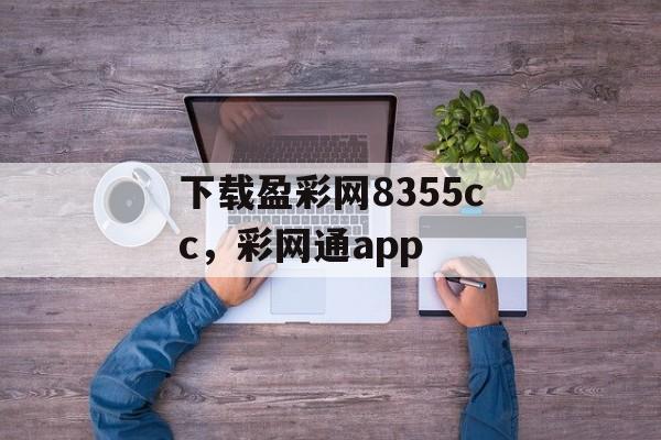 下载盈彩网8355cc，彩网通app