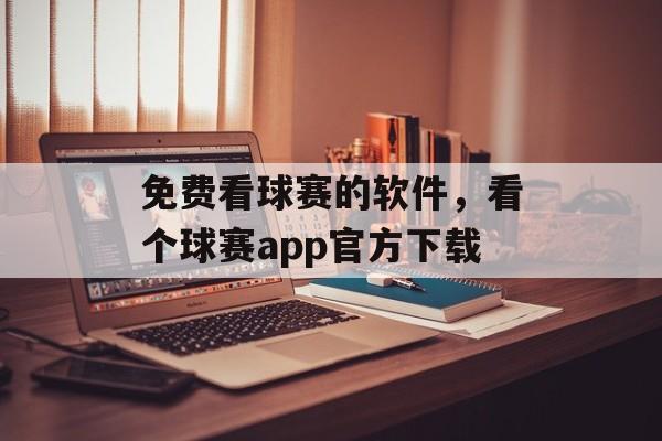 免费看球赛的软件，看个球赛app官方下载